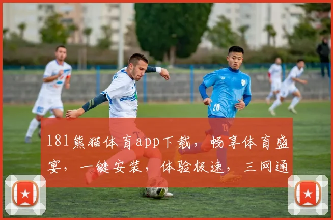 181熊猫体育app下载,畅享体育盛宴,一键安装,体验极速,三网通用,必备神器,快来下载