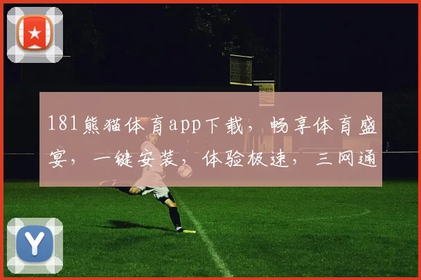 181熊猫体育app下载，畅享体育盛宴，一键安装，体验极速，三网通用，必备神器，快来下载